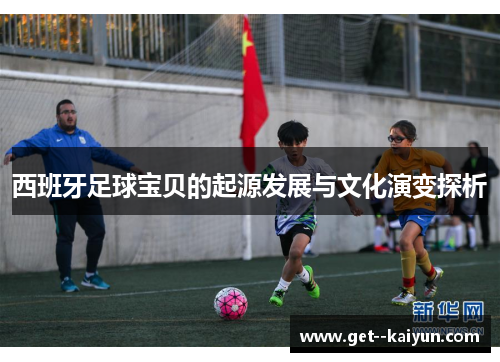 西班牙足球宝贝的起源发展与文化演变探析