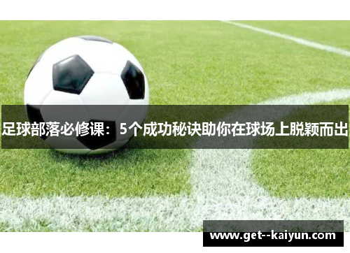 足球部落必修课:5个成功秘诀助你在球场上脱颖而出 足球部落必修课:5个成功秘诀助你在球场上脱颖而出