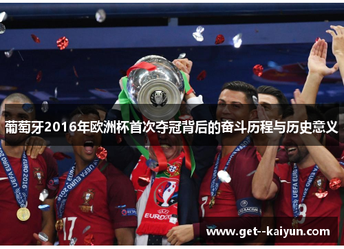 葡萄牙2016年欧洲杯首次夺冠背后的奋斗历程与历史意义