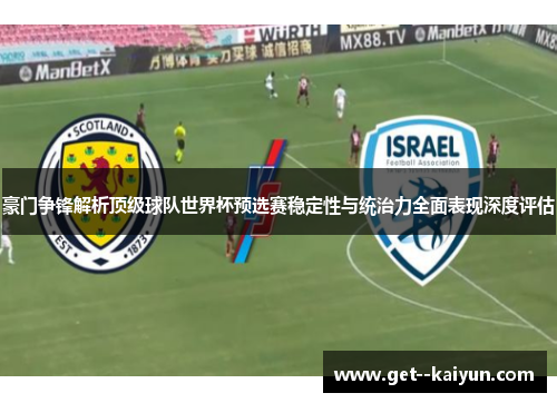豪门争锋解析顶级球队世界杯预选赛稳定性与统治力全面表现深度评估