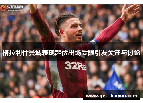 格拉利什曼城表现起伏出场受限引发关注与讨论